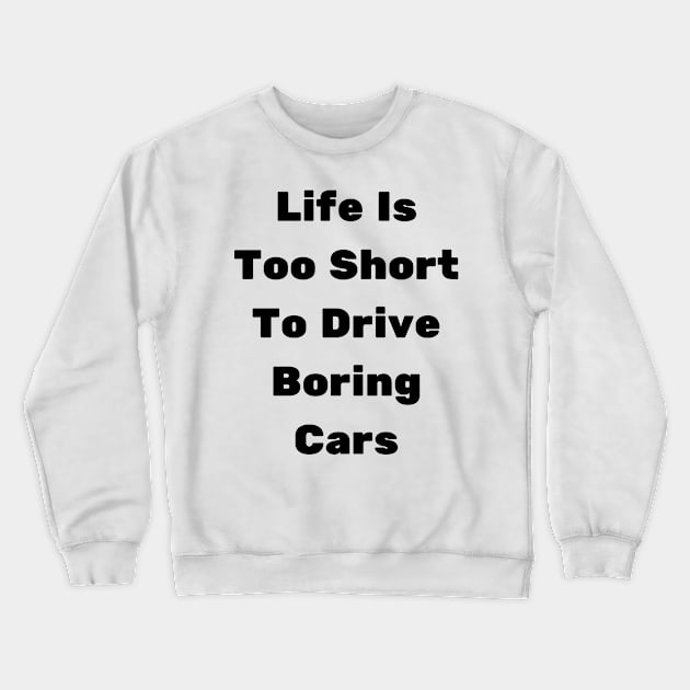 Life Is Too Short To Drive Boring Cars Crewneck Sweatshirt by farid_art98